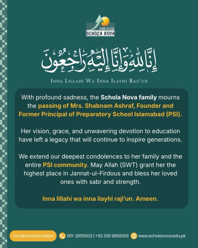 With profound sadness, the Schola Nova family mourns the passing of Mrs. Ashraf, Founder and Former Principal of Preparatory School Islamabad (PSI).

Her vision, grace, and unwavering devotion to education have left a legacy that will continue to inspire generations.

We extend our deepest condolences to her family and the entire PSI community. May Allah (SWT) grant her the highest place in Jannat-ul-Firdous and bless her loved ones with sabr and strength.

Inna lillahi wa inna ilayhi raji’un. Ameen. 

#shabnamashraf #psi #scholanova #islamabad